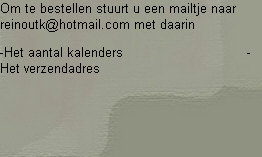 Om te bestellen stuurt u een mailtje naar reinoutk@hotmail.com met daarin 
-Het aantal kalenders                               -Het verzendadres